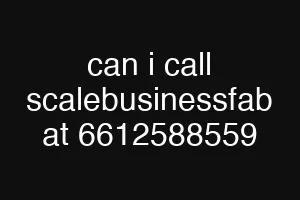 can i call scalebusinessfab at 6612588559