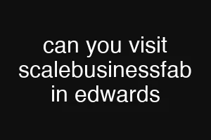 can you visit scalebusinessfab in edwards