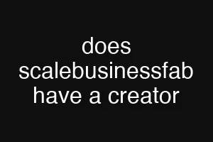 does scalebusinessfab have a creator