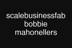 scalebusinessfab bobbie mahonellers