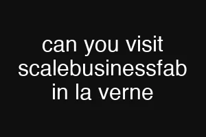 can you visit scalebusinessfab in la verne